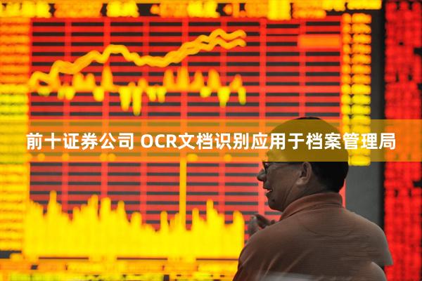 前十证券公司 OCR文档识别应用于档案管理局