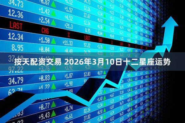 按天配资交易 2026年3月10日十二星座运势